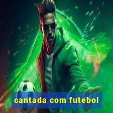 cantada com futebol